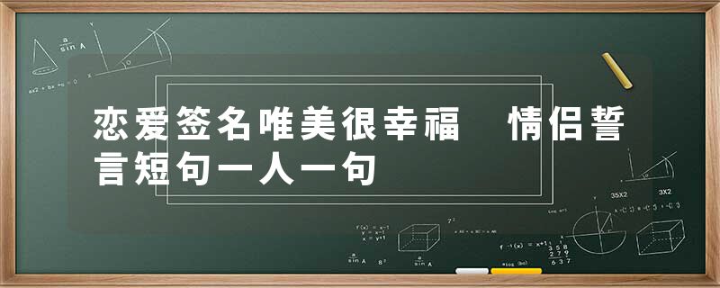 恋爱签名唯美很幸福 情侣誓言短句一人一句