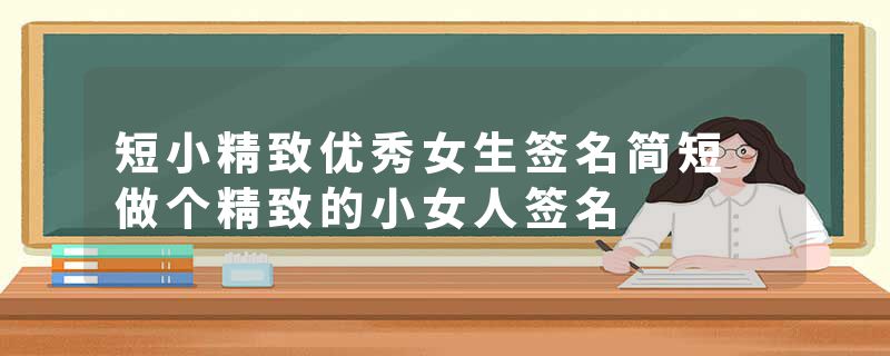 短小精致优秀女生签名简短 做个精致的小女人签名