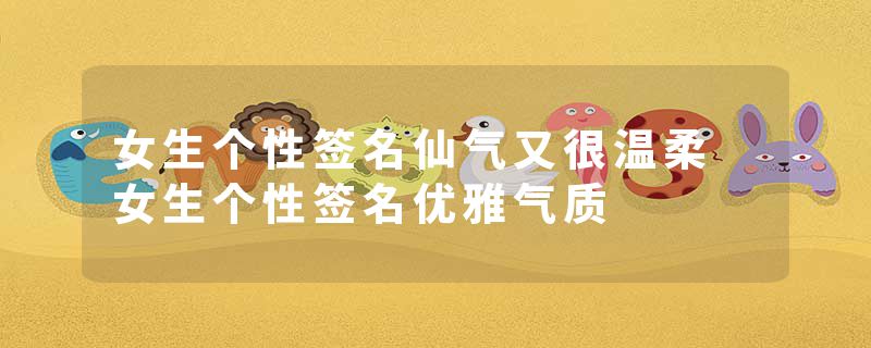 女生个性签名仙气又很温柔 女生个性签名优雅气质