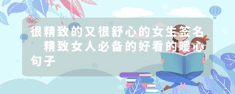 很精致的又很舒心的女生签名 精致女人必备的好看的暖心句子