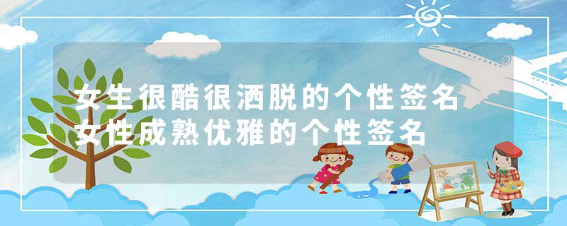 女生很酷很洒脱的个性签名 女性成熟优雅的个性签名