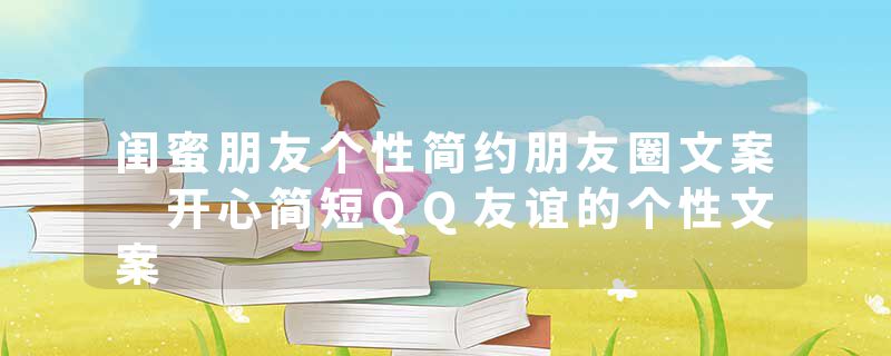 闺蜜朋友个性简约朋友圈文案 开心简短QQ友谊的个性文案