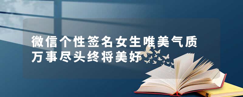 微信个性签名女生唯美气质 万事尽头终将美好