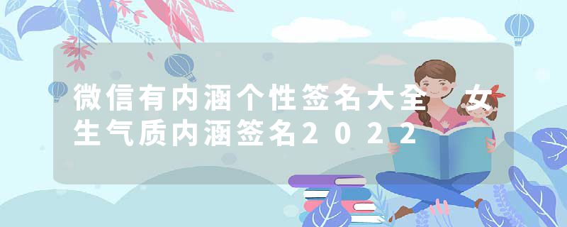 微信有内涵个性签名大全 女生气质内涵签名2022