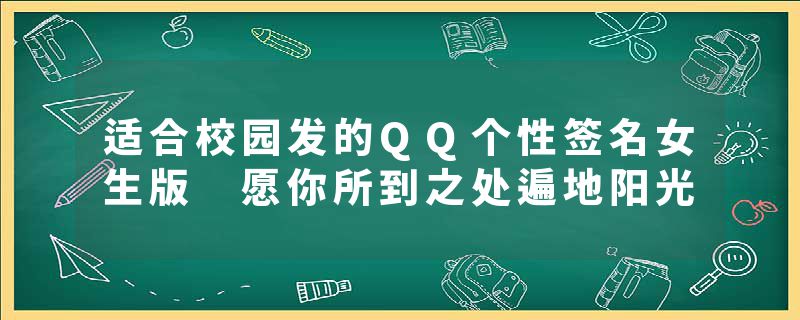 适合校园发的QQ个性签名女生版 愿你所到之处遍地阳光