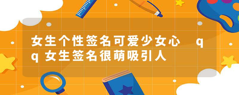 女生个性签名可爱少女心 qq女生签名很萌吸引人