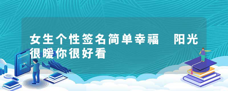 女生个性签名简单幸福 阳光很暖你很好看