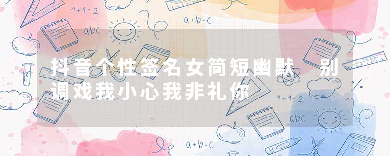 抖音个性签名女简短幽默 别调戏我小心我非礼你