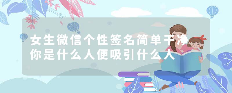 女生微信个性签名简单干净 你是什么人便吸引什么人