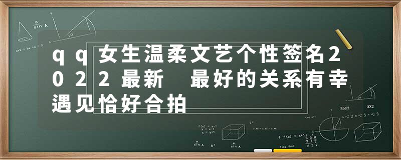 qq女生温柔文艺个性签名2022最新 最好的关系有幸遇见恰好合拍