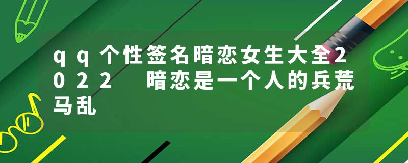 qq个性签名暗恋女生大全2022 暗恋是一个人的兵荒马乱