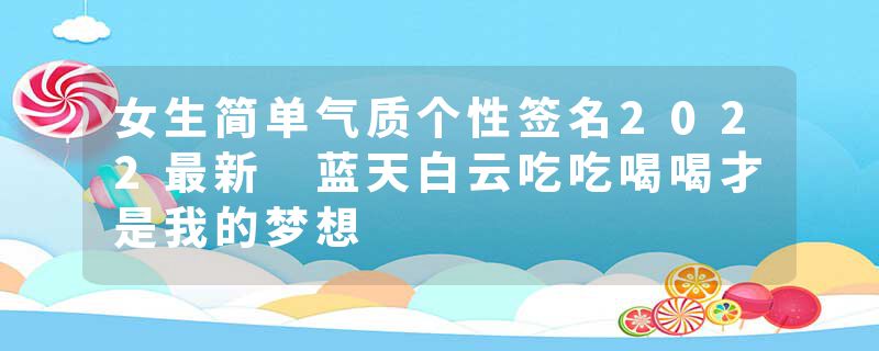 女生简单气质个性签名2022最新 蓝天白云吃吃喝喝才是我的梦想