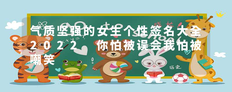 气质坚强的女生个性签名大全2022 你怕被误会我怕被嘲笑