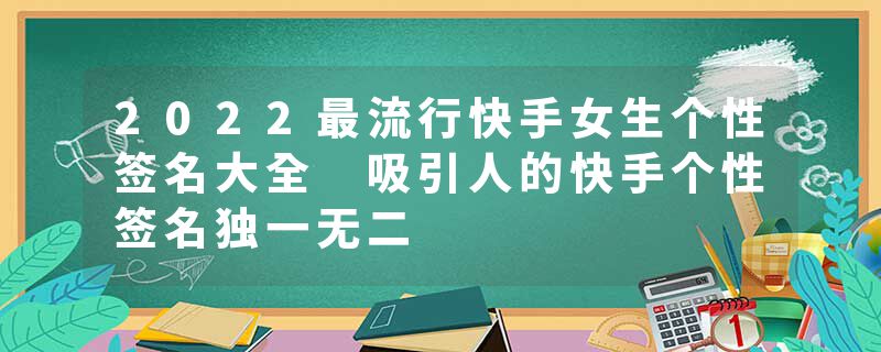 2022最流行快手女生个性签名大全 吸引人的快手个性签名独一无二