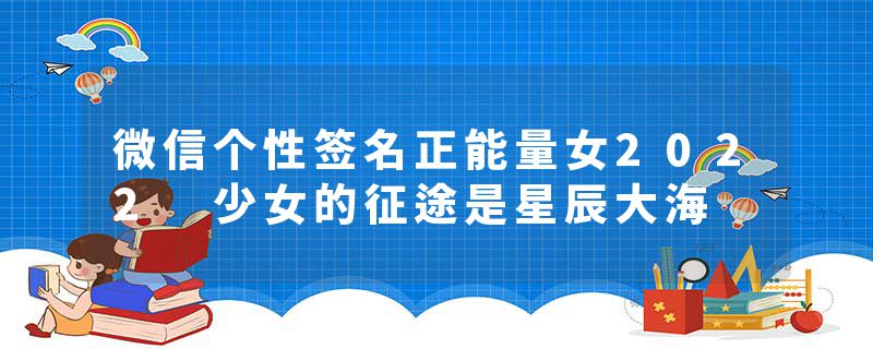 微信个性签名正能量女2022 少女的征途是星辰大海