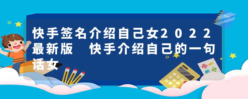 快手签名介绍自己女2022最新版 快手介绍自己的一句话女