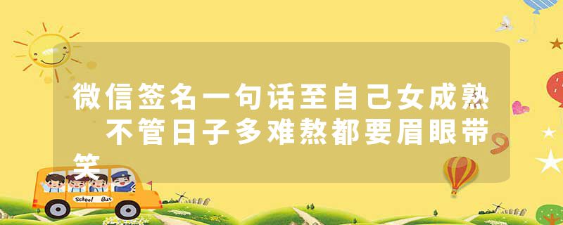微信签名一句话至自己女成熟 不管日子多难熬都要眉眼带笑