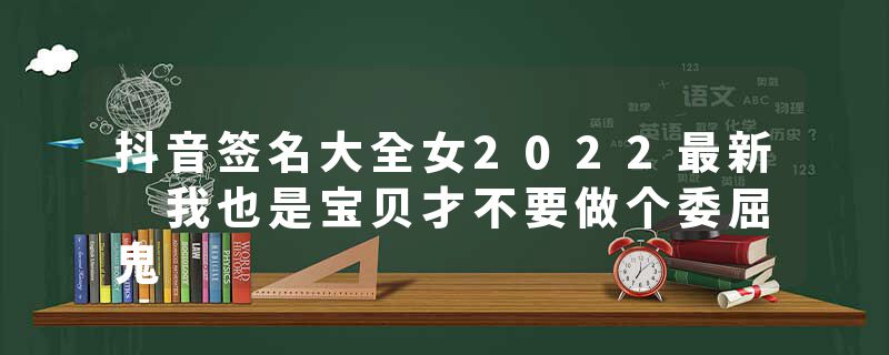 抖音签名大全女2022最新 我也是宝贝才不要做个委屈鬼