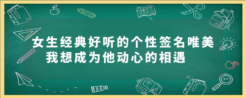 女生经典好听的个性签名唯美 我想成为他动心的相遇