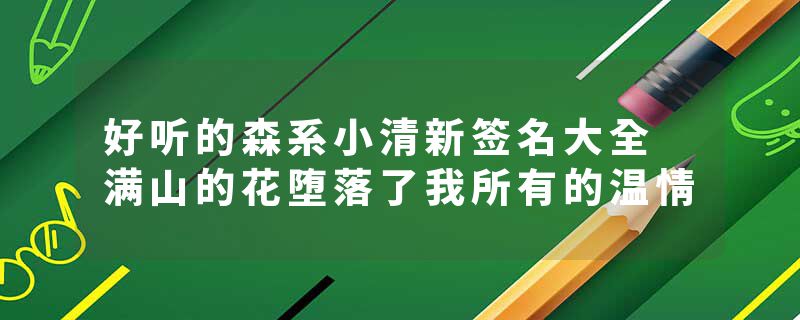 好听的森系小清新签名大全 满山的花堕落了我所有的温情
