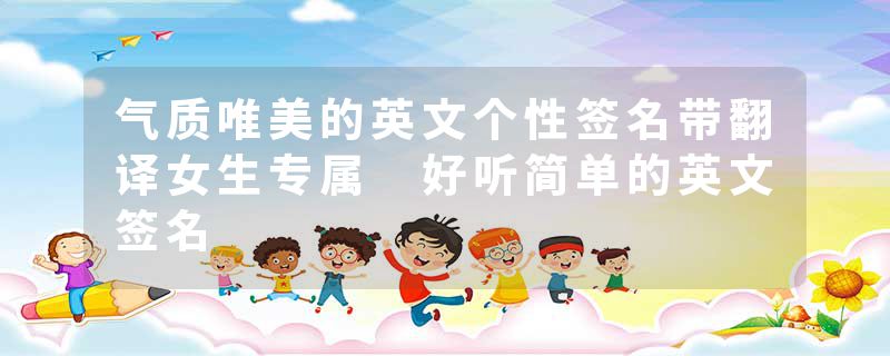 气质唯美的英文个性签名带翻译女生专属 好听简单的英文签名