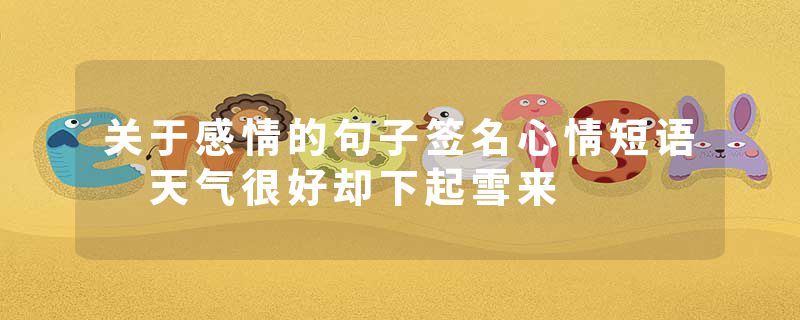 关于感情的句子签名心情短语 天气很好却下起雪来