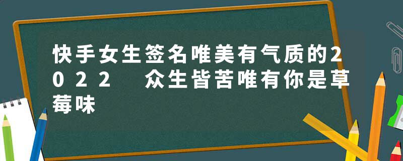 快手女生签名唯美有气质的2022 众生皆苦唯有你是草莓味
