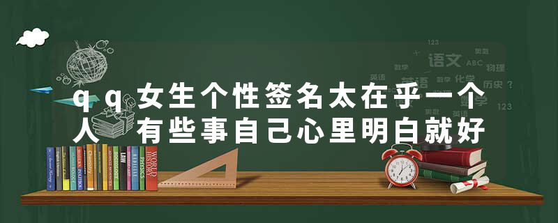 qq女生个性签名太在乎一个人 有些事自己心里明白就好
