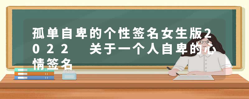 孤单自卑的个性签名女生版2022 关于一个人自卑的心情签名