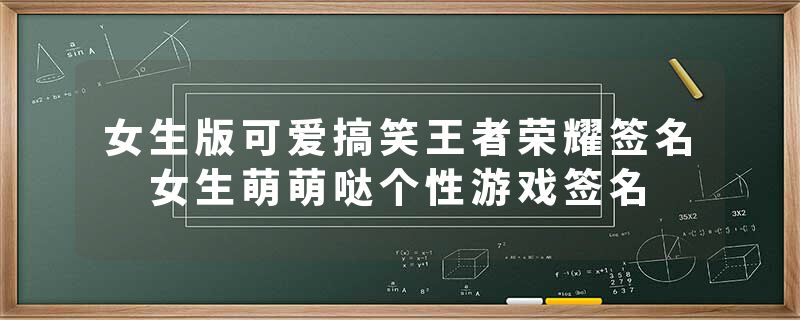 女生版可爱搞笑王者荣耀签名 女生萌萌哒个性游戏签名