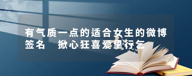 有气质一点的适合女生的微博签名 掀心狂喜爱里行乞
