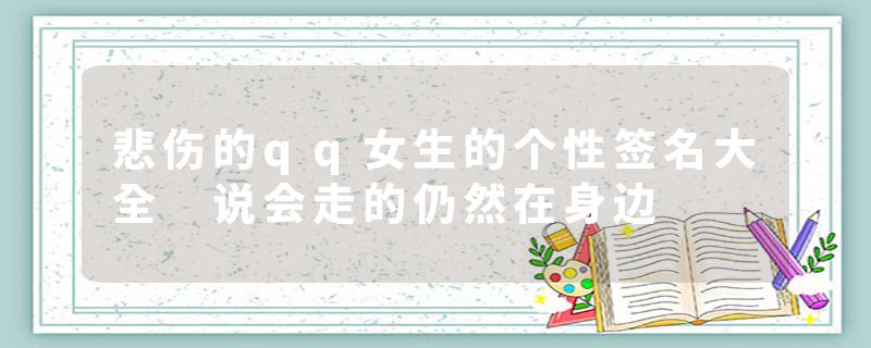 悲伤的qq女生的个性签名大全 说会走的仍然在身边