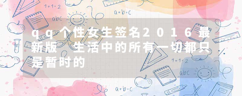 qq个性女生签名2016最新版 生活中的所有一切都只是暂时的