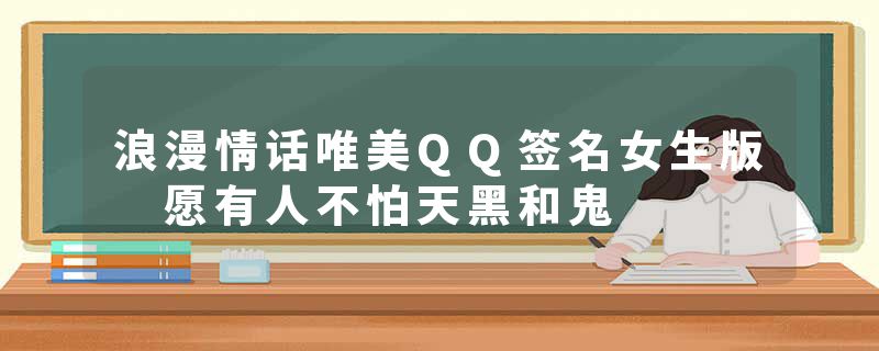 浪漫情话唯美QQ签名女生版 愿有人不怕天黑和鬼