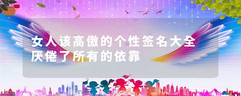 女人该高傲的个性签名大全 厌倦了所有的依靠