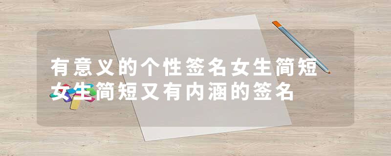 有意义的个性签名女生简短 女生简短又有内涵的签名