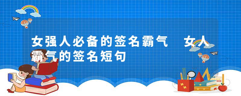 女强人必备的签名霸气 女人霸气的签名短句