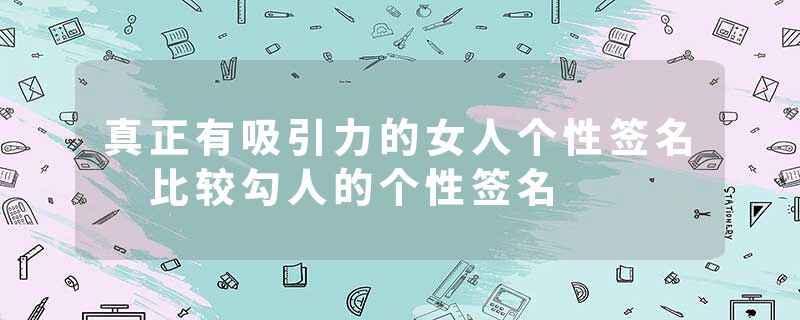 真正有吸引力的女人个性签名 比较勾人的个性签名