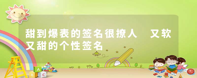 甜到爆表的签名很撩人 又软又甜的个性签名