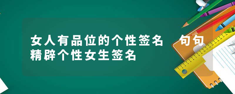 女人有品位的个性签名 句句精辟个性女生签名