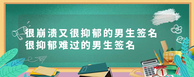 很崩溃又很抑郁的男生签名 很抑郁难过的男生签名