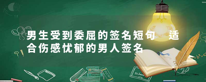 男生受到委屈的签名短句 适合伤感忧郁的男人签名