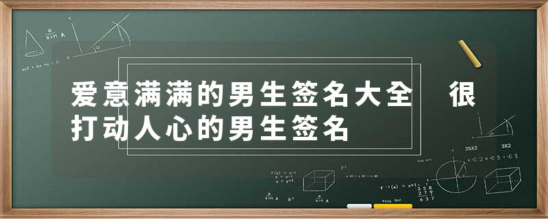 爱意满满的男生签名大全 很打动人心的男生签名