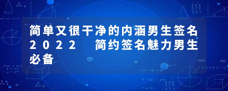 简单又很干净的内涵男生签名2022 简约签名魅力男生必备