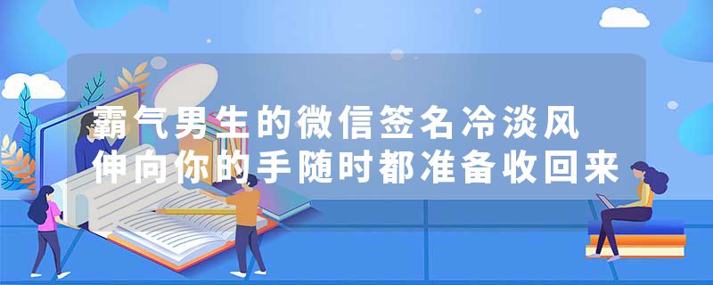 霸气男生的微信签名冷淡风 伸向你的手随时都准备收回来