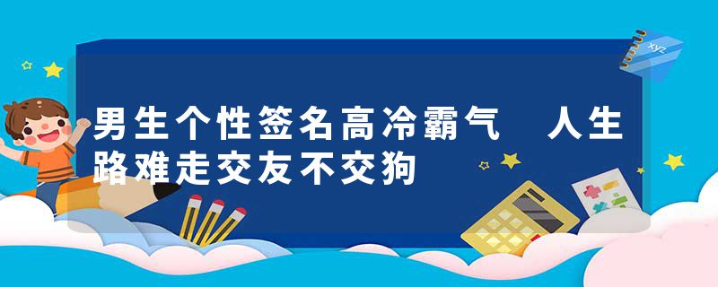 男生个性签名高冷霸气 人生路难走交友不交狗