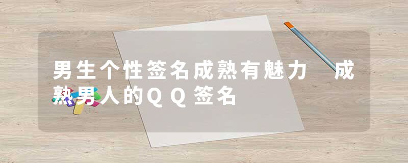 男生个性签名成熟有魅力 成熟男人的QQ签名