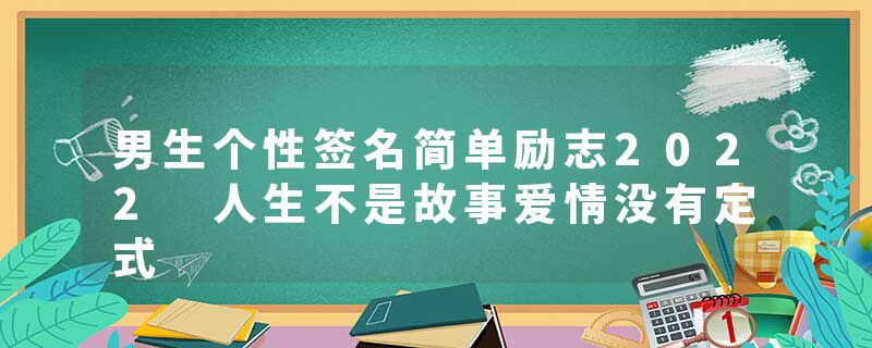 男生个性签名简单励志2022 人生不是故事爱情没有定式