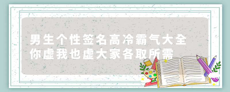 男生个性签名高冷霸气大全 你虚我也虚大家各取所需