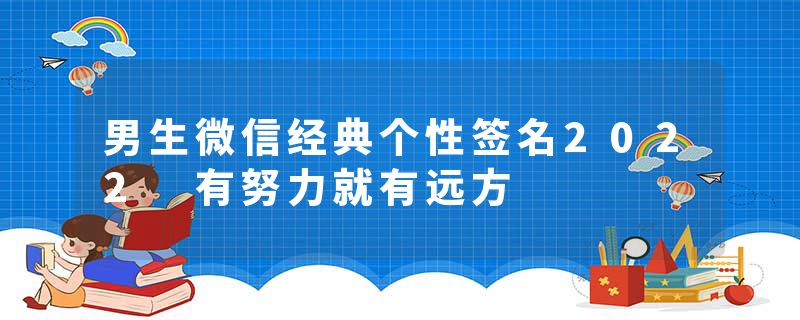 男生微信经典个性签名2022 有努力就有远方